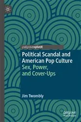 Book cover of Political Scandal and American Pop Culture by Jim Twombly