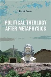 Book cover of Political Theology after Metaphysics by Derek Brown