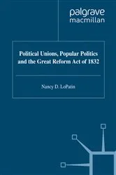 Book cover of Political Unions, Popular Politics and the Great Reform Act of 1832 by N. LoPatin