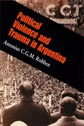 Book cover of Political Violence and Trauma in Argentina by Antonius C. G. M. Robben