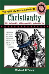Book cover of Politically Incorrect Guide to Christianity by Michael P. Foley