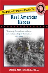 Book cover of Politically Incorrect Guide to Real American Heroes by Brion McClanahan