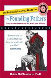 Book cover of Politically Incorrect Guide to the Founding Fathers by Brion McClanahan