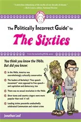 Book cover of Politically Incorrect Guide to the Sixties by Jonathan Leaf