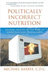 Book cover of Politically Incorrect Nutrition by Michael Barbee