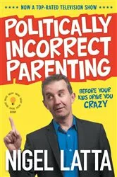 Book cover of Politically Incorrect Parenting by Nigel Latta