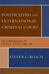 Book cover of Politicizing the International Criminal Court by Steven C. Roach