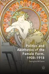 Book cover of Politics and Aesthetics of the Female Form, 1908-1918 by Georgina Williams