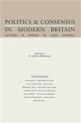 Book cover of Politics and Consensus in Modern Britain by W. John Morgan