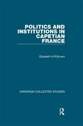 Book cover of Politics and Institutions in Capetian France by Elizabeth A.R.Brown