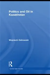 Book cover of Politics and Oil in Kazakhstan by Wojciech Ostrowski