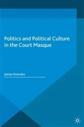 Book cover of Politics and Political Culture in the Court Masque by J. Knowles