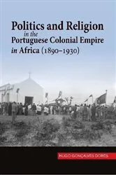 Book cover of Politics and Religion in the Portuguese Colonial Empire in Africa (1890-1930) by Hugo Goncalves Dores
