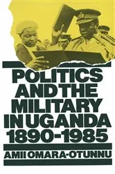 Book cover of Politics and the Military in Uganda, 1890â€“1985 by Amii Omara-Otunnu