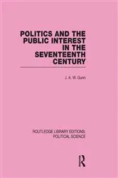Book cover of Politics and the Public Interest in the Seventeenth Century (RLE Political Science Volume 27) by J. A. W. Gunn