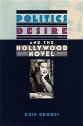 Book cover of Politics, Desire, and the Hollywood Novel by Chip Rhodes