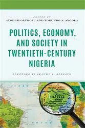 Book cover of Politics, Economy, and Society in Twentieth-Century Nigeria by Ayodeji Olukoju