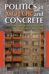 Book cover of Politics in Color and Concrete by Krisztina Fehérváry