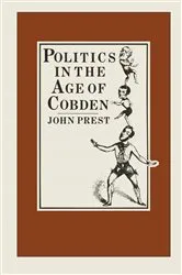 Book cover of Politics in the Age of Cobden by John Prest