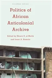 Book cover of Politics of African Anticolonial Archive by Shiera S. el-Malik