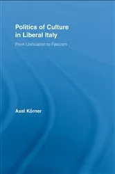 Book cover of Politics of Culture in Liberal Italy by Axel Körner