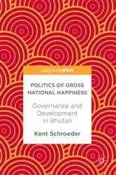 Book cover of Politics of Gross National Happiness by Kent Schroeder