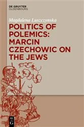 Book cover of Politics of Polemics: Marcin Czechowic on the Jews by Magdalena Luszczynska