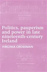 Book cover of Politics, pauperism and power in late nineteenth-century Ireland by Virginia Crossman
