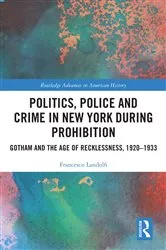 Book cover of Politics, Police and Crime in New York During Prohibition by Francesco Landolfi