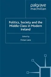 Book cover of Politics, Society and the Middle Class in Modern Ireland by F. Lane