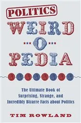 Book cover of Politics Weird-o-Pedia by Tim Rowland