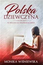 Book cover of Polska Dziewczyna W Pogoni Za Angielskim Snem by Monika Wisniewska