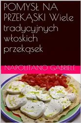 Book cover of POMYSŁ NA PRZEKĄSKI Wiele tradycyjnych włoskich przekąsek by Gabriele Napolitano