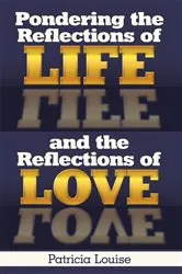 Book cover of Pondering the Reflections of Life and the Reflections of Love by Patricia Louise