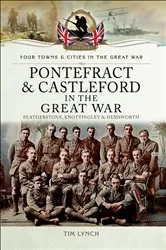 Book cover of Pontefract & Castleford in the Great War by Timothy Lynch