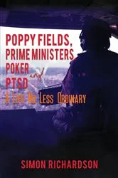 Book cover of Poppy Fields, Prime Ministers, Poker and PTSD – A Life No Less Ordinary by Simon Richardson