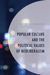 Book cover of Popular Culture and the Political Values of Neoliberalism by George A. Gonzalez