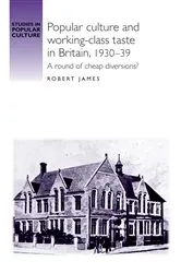Book cover of Popular culture and working–class taste in Britain, 1930–39 by Robert James
