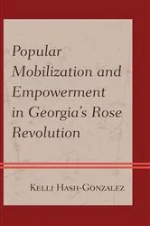 Book cover of Popular Mobilization and Empowerment in Georgia's Rose Revolution by Kelli Hash-Gonzalez