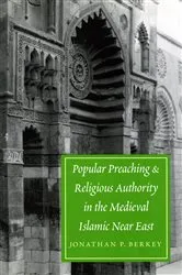 Book cover of Popular Preaching and Religious Authority in the Medieval Islamic Near East by Jonathan P. Berkey