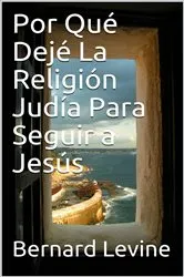Book cover of Por Qué Dejé La Religión Judía Para Seguir a Jesús by Bernard Levine
