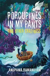 Book cover of Porcupines in My Pants and Other Craziness by Anupama Ramanujam