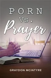 Book cover of Porn Vs. Prayer by Graydon McIntyre