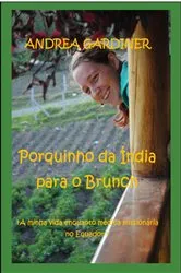 Book cover of Porquinho da Índia para o Brunch A minha vida enquanto médica missionária no Equador by Unknown