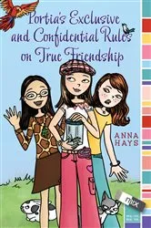 Book cover of Portia's Exclusive and Confidential Rules on True Friendship by Anna Hays
