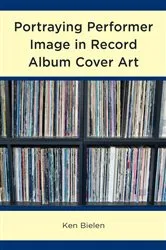 Book cover of Portraying Performer Image in Record Album Cover Art by Ken Bielen