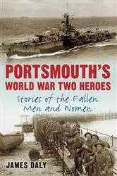 Book cover of Portsmouth's World War Two Heroes by James Daly