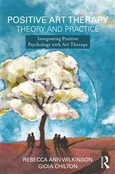 Book cover of Positive Art Therapy Theory and Practice by Rebecca Ann Wilkinson