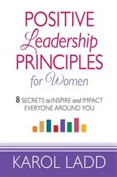 Book cover of Positive Leadership Principles for Women by Karol Ladd
