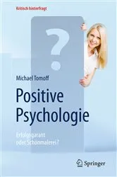 Book cover of Positive Psychologie - Erfolgsgarant oder Schönmalerei? by Michael Tomoff